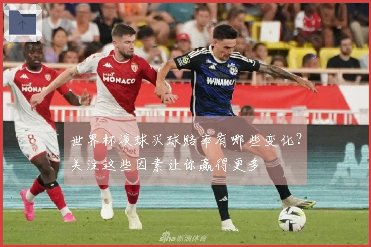 世界杯滚球买球赔率有哪些变化？关注这些因素让你赢得更多