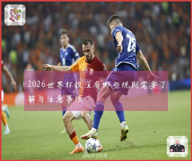 2026世界杯投注有哪些规则需要了解与注意事项