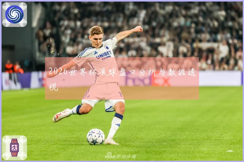 2026世界杯滚球盘口分析与数据透视