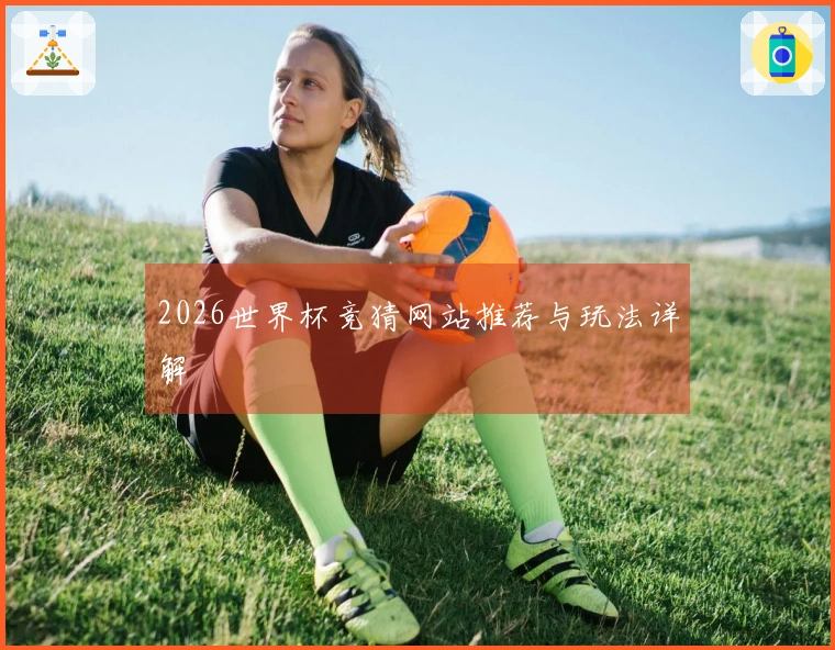 2026世界杯竞猜网站推荐与玩法详解
